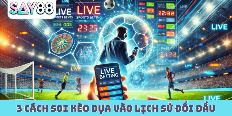 3 cách soi kèo dựa vào lịch sử đối đầu đỉnh cao