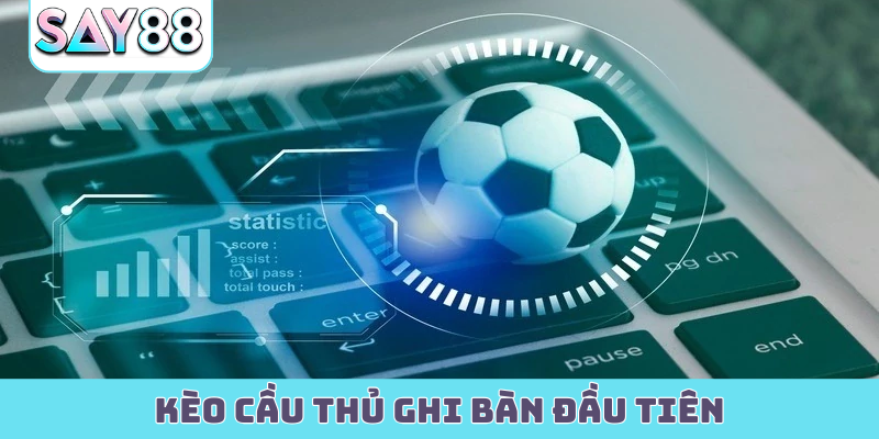 Kèo cầu thủ ghi bàn đầu tiên