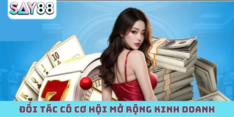 Đối tác có cơ hội mở rộng kinh doanh
