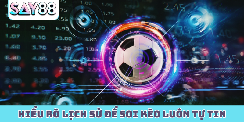 Hiểu rõ lịch sử để soi kèo luôn tự tin