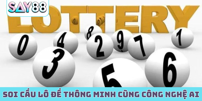 Soi cầu lô đề thông minh cùng công nghệ AI