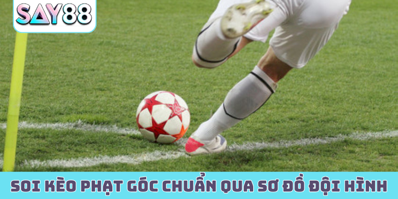 Soi kèo phạt góc chuẩn qua sơ đồ đội hình