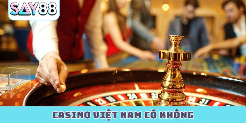 Casino Việt Nam có không